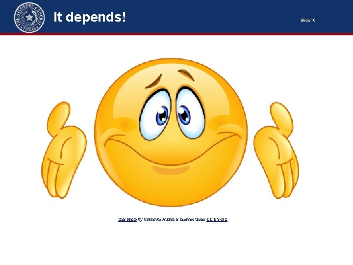 It depends! This Photo by Unknown Author is licensed under CC BY-NC Slide 15 It depends! This Photo by Unknown Author is licensed under CC BY-NC Slide 15