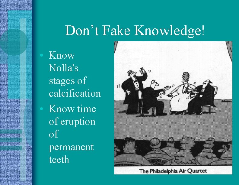 Don’t Fake Knowledge! • Know Nolla's stages of calcification • Know time of eruption