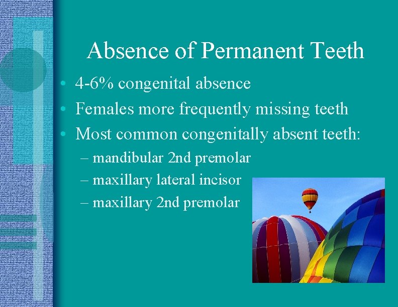 Absence of Permanent Teeth • 4 -6% congenital absence • Females more frequently missing
