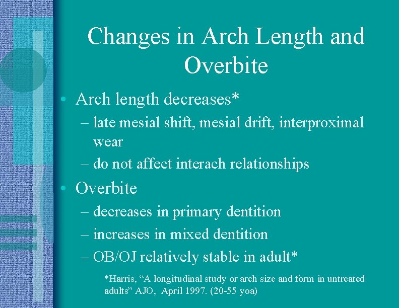 Changes in Arch Length and Overbite • Arch length decreases* – late mesial shift,