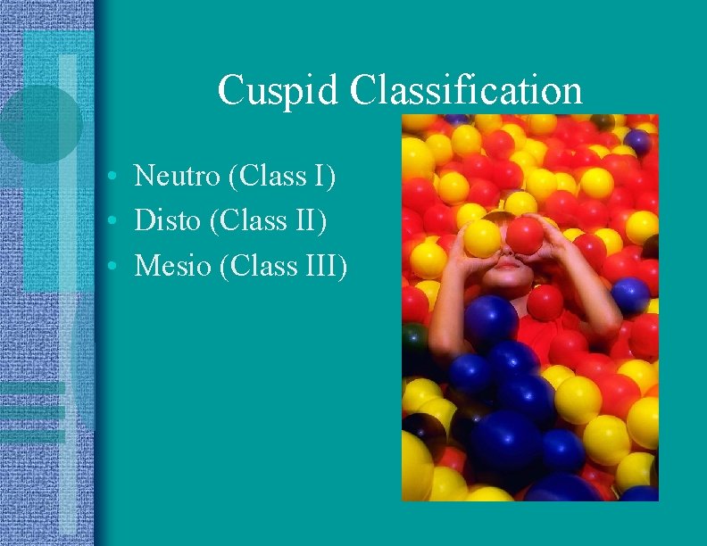 Cuspid Classification • Neutro (Class I) • Disto (Class II) • Mesio (Class III)