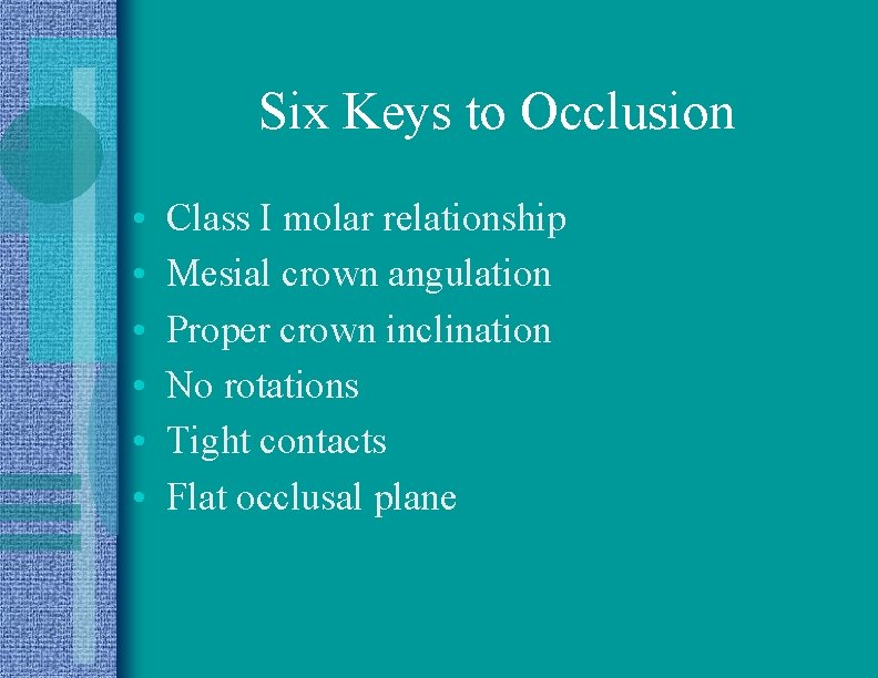 Six Keys to Occlusion • • • Class I molar relationship Mesial crown angulation