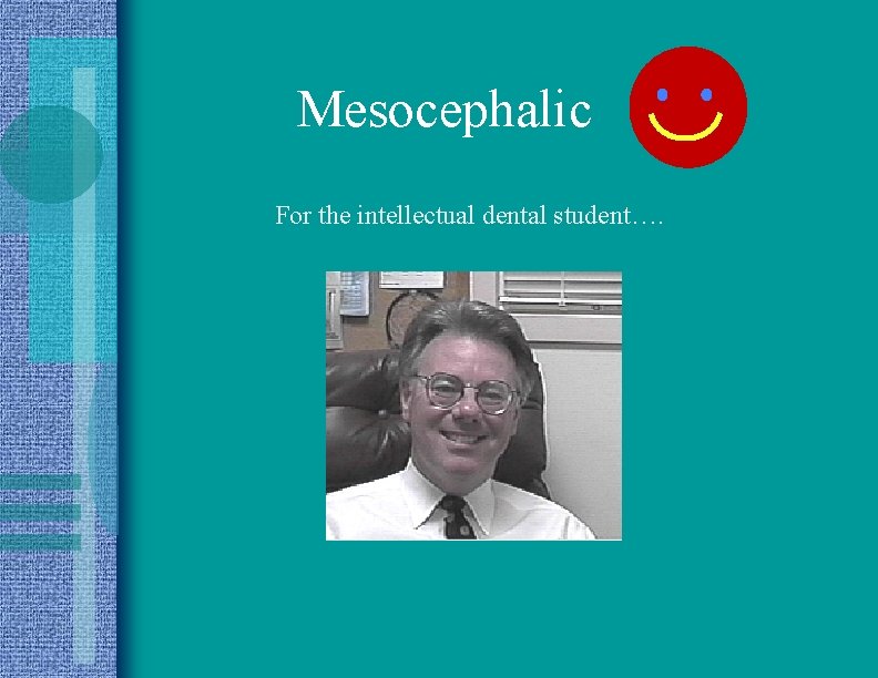 Mesocephalic For the intellectual dental student…. 