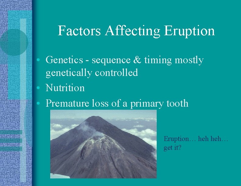 Factors Affecting Eruption • Genetics - sequence & timing mostly genetically controlled • Nutrition