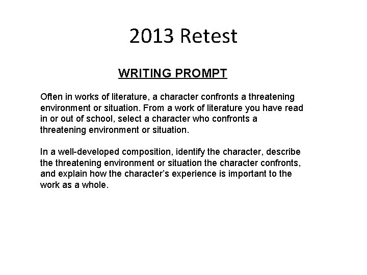 2013 Retest WRITING PROMPT Often in works of literature, a character confronts a threatening