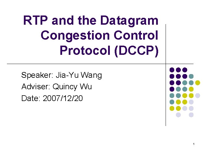 RTP and the Datagram Congestion Control Protocol (DCCP) Speaker: Jia-Yu Wang Adviser: Quincy Wu