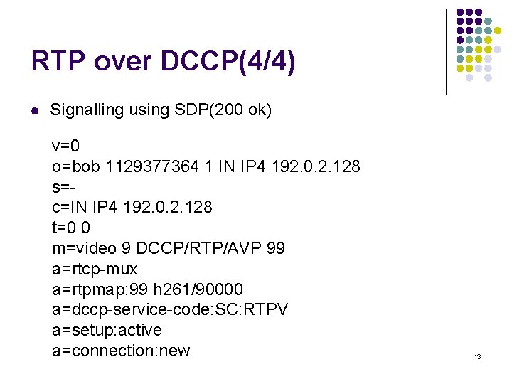 RTP over DCCP(4/4) l Signalling using SDP(200 ok) v=0 o=bob 1129377364 1 IN IP