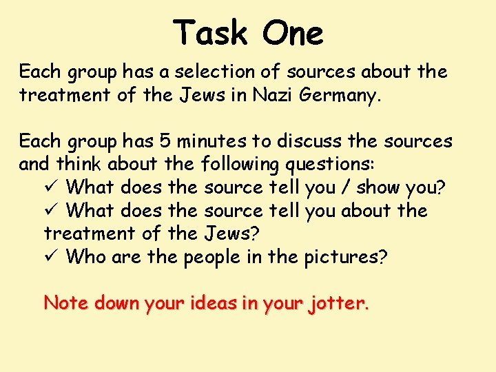 Task One Each group has a selection of sources about the treatment of the