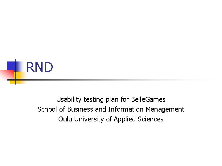 RND Usability testing plan for Belle. Games School of Business and Information Management Oulu