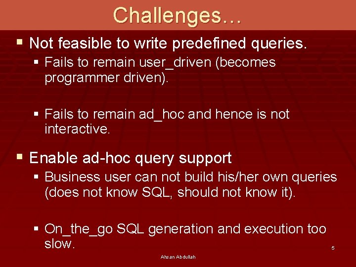 Challenges… § Not feasible to write predefined queries. § Fails to remain user_driven (becomes