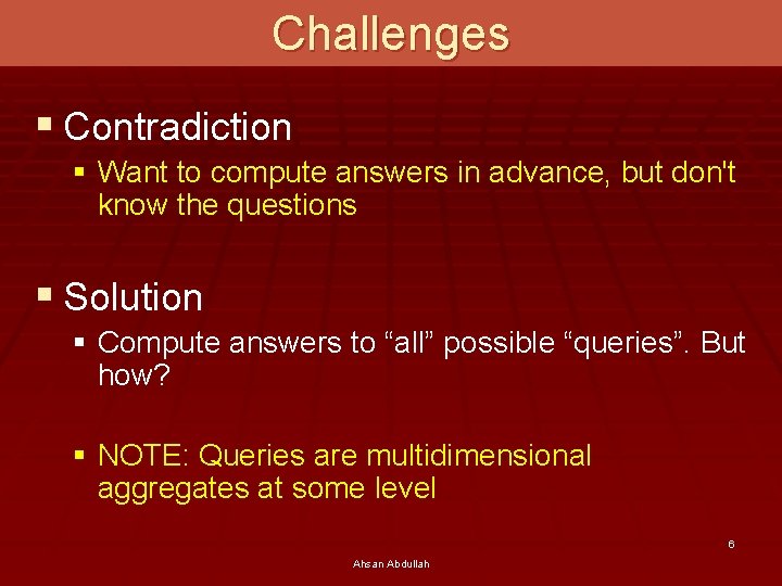 Challenges § Contradiction § Want to compute answers in advance, but don't know the