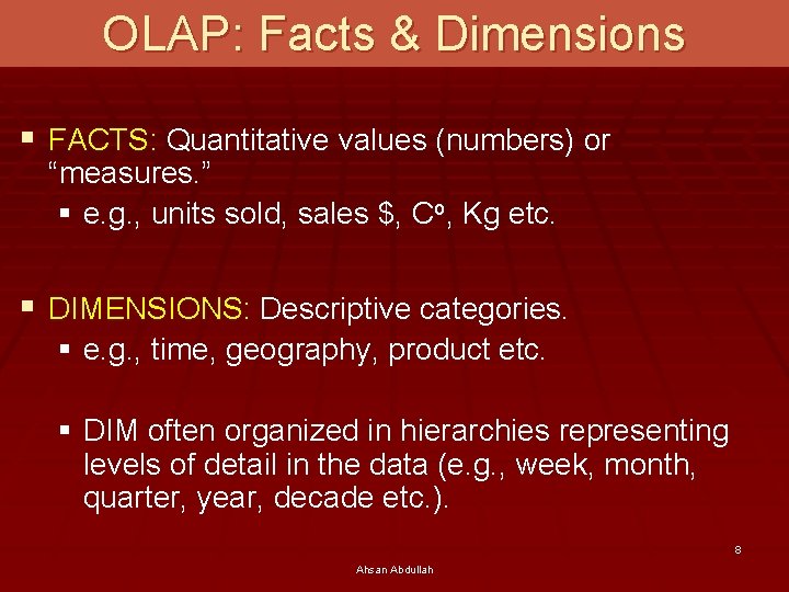 OLAP: Facts & Dimensions § FACTS: Quantitative values (numbers) or “measures. ” § e.