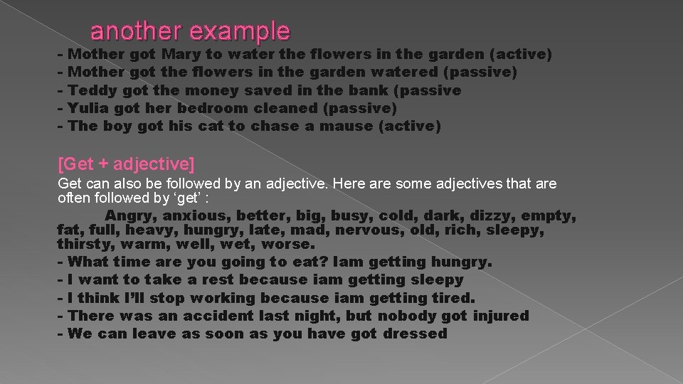 - another example Mother got Mary to water the flowers in the garden (active)