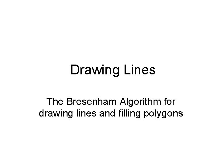 Drawing Lines The Bresenham Algorithm for drawing lines and filling polygons 