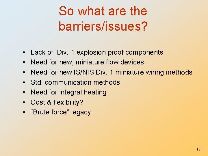 So what are the barriers/issues? • • Lack of Div. 1 explosion proof components