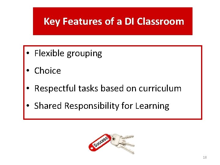 Key Features of a DI Classroom • Flexible grouping • Choice • Respectful tasks