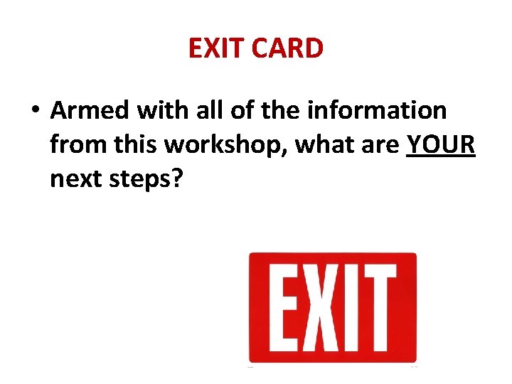 EXIT CARD • Armed with all of the information from this workshop, what are