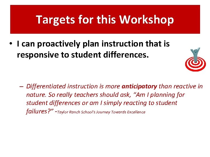Targets for this Workshop • I can proactively plan instruction that is responsive to