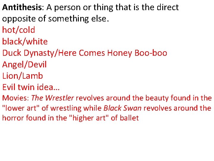 Antithesis: A person or thing that is the direct opposite of something else. hot/cold