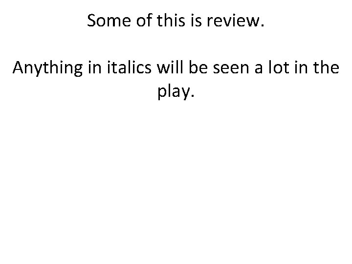 Some of this is review. Anything in italics will be seen a lot in