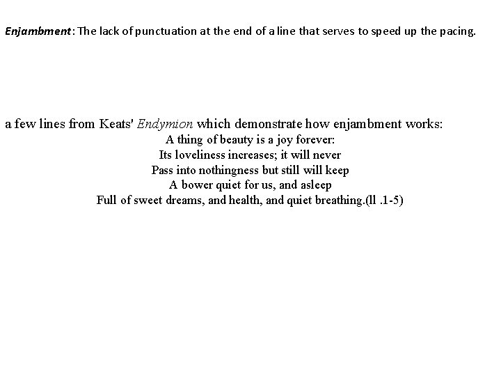 Enjambment: The lack of punctuation at the end of a line that serves to