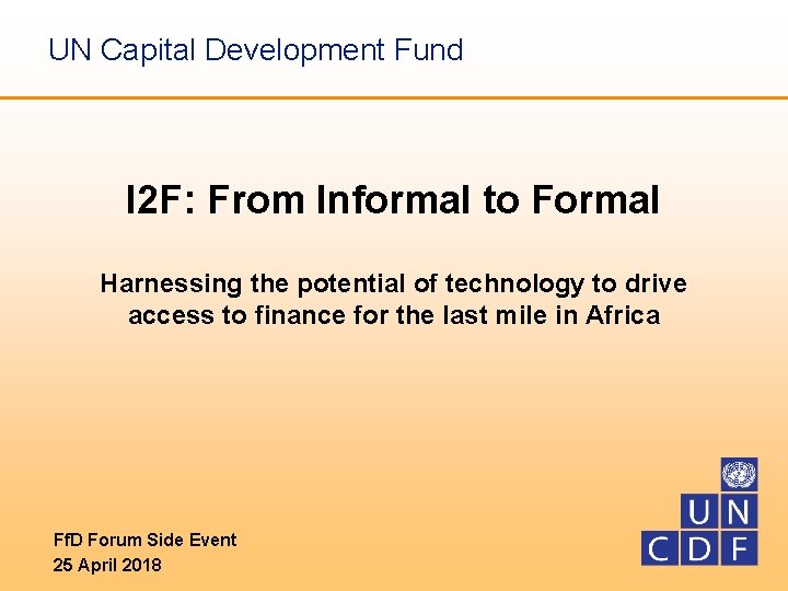 UN Capital Development Fund I 2 F: From Informal to Formal Harnessing the potential