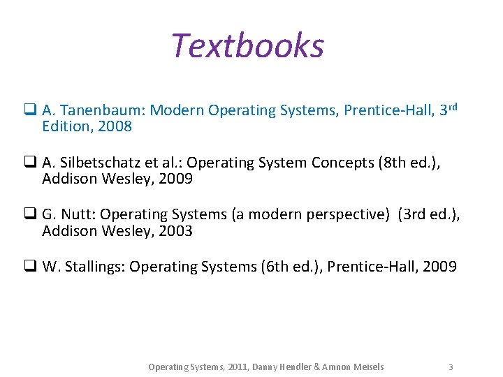 Textbooks q A. Tanenbaum: Modern Operating Systems, Prentice-Hall, 3 rd Edition, 2008 q A.