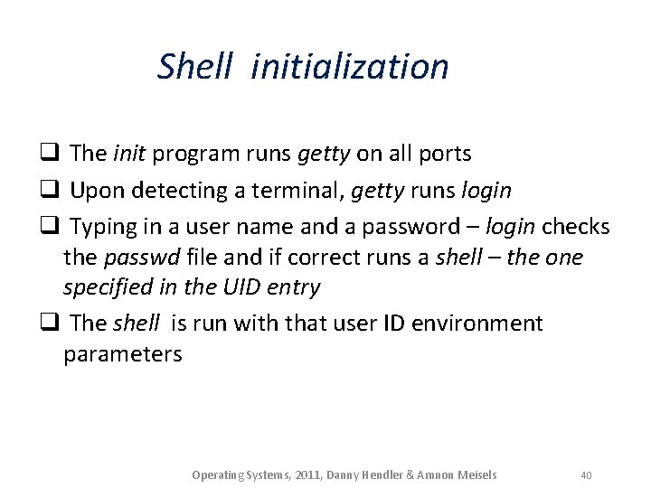 Shell initialization q The init program runs getty on all ports q Upon detecting