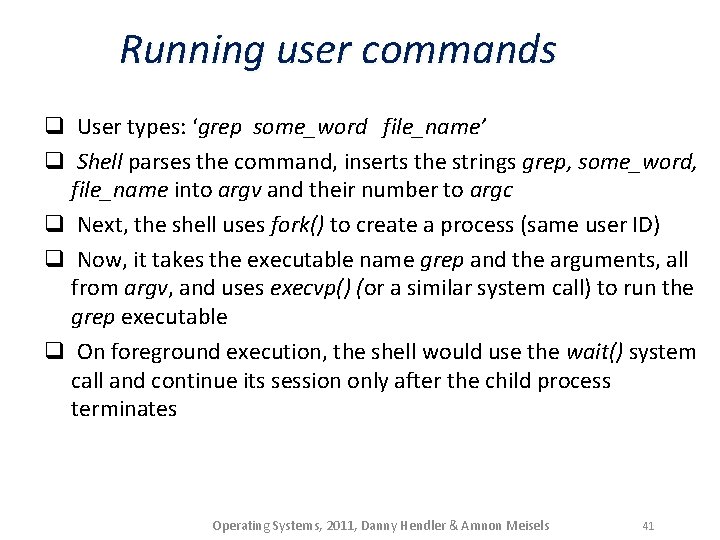 Running user commands q User types: ‘grep some_word file_name’ q Shell parses the command,
