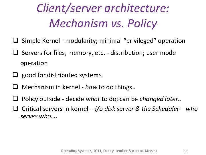 Client/server architecture: Mechanism vs. Policy q Simple Kernel - modularity; minimal “privileged” operation q