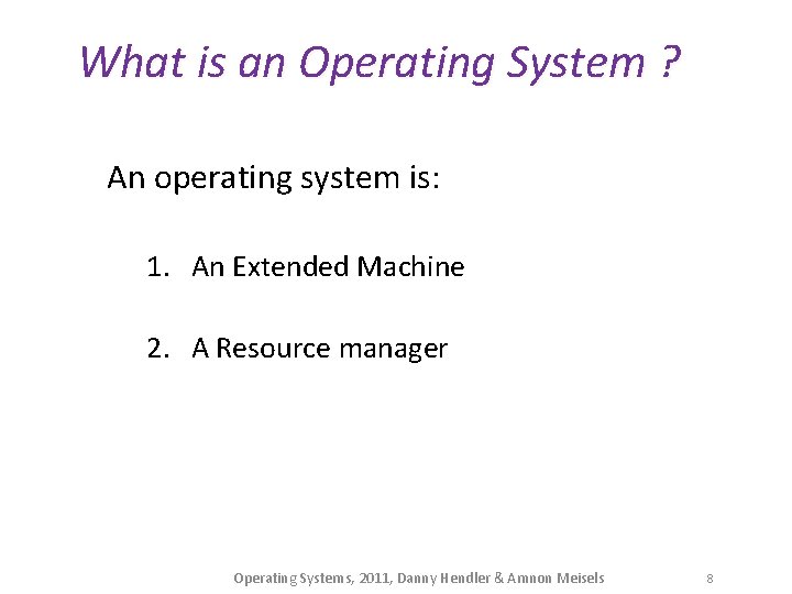 What is an Operating System ? An operating system is: 1. An Extended Machine