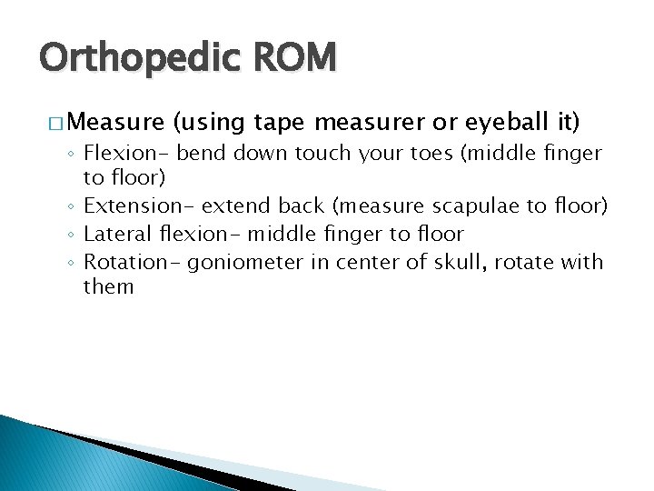 Orthopedic ROM � Measure (using tape measurer or eyeball it) ◦ Flexion- bend down