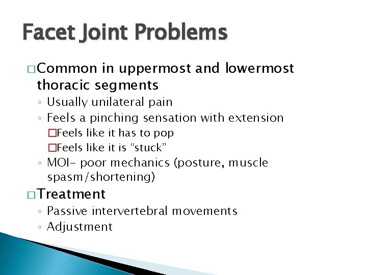 Facet Joint Problems � Common in uppermost and lowermost thoracic segments ◦ Usually unilateral