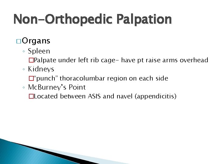 Non-Orthopedic Palpation � Organs ◦ Spleen �Palpate under left rib cage- have pt raise