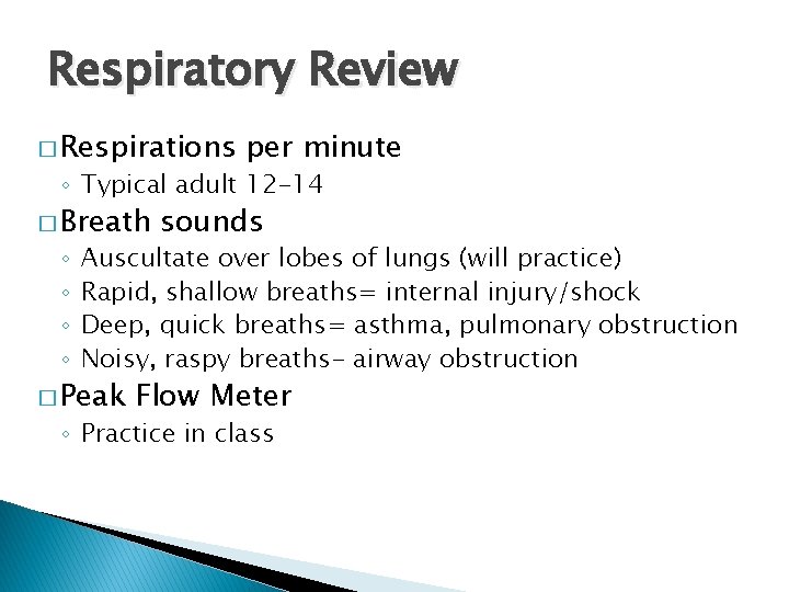 Respiratory Review � Respirations per minute ◦ Typical adult 12 -14 � Breath ◦