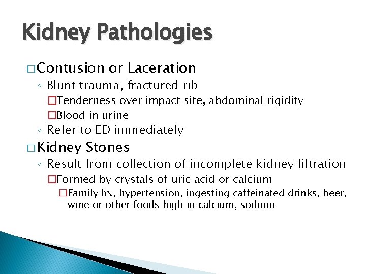 Kidney Pathologies � Contusion or Laceration ◦ Blunt trauma, fractured rib �Tenderness over impact