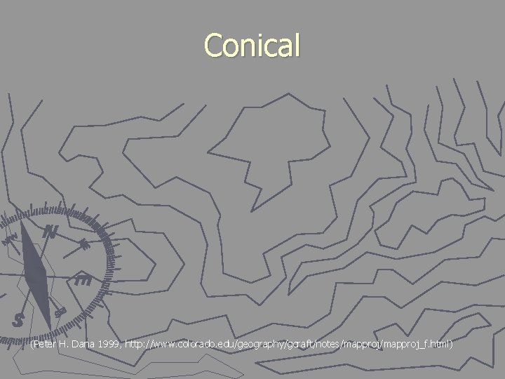 Conical (Peter H. Dana 1999, http: //www. colorado. edu/geography/gcraft/notes/mapproj_f. html) 
