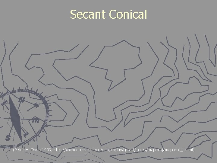 Secant Conical (Peter H. Dana 1999, http: //www. colorado. edu/geography/gcraft/notes/mapproj_f. html) 