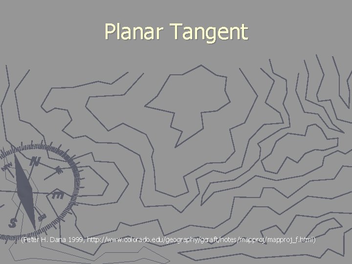 Planar Tangent (Peter H. Dana 1999, http: //www. colorado. edu/geography/gcraft/notes/mapproj_f. html) 