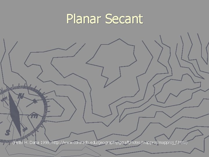 Planar Secant (Peter H. Dana 1999, http: //www. colorado. edu/geography/gcraft/notes/mapproj_f. html) 