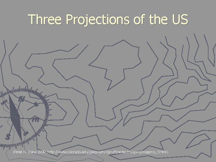 Three Projections of the US (Peter H. Dana 1999, http: //www. colorado. edu/geography/gcraft/notes/mapproj_f. html)