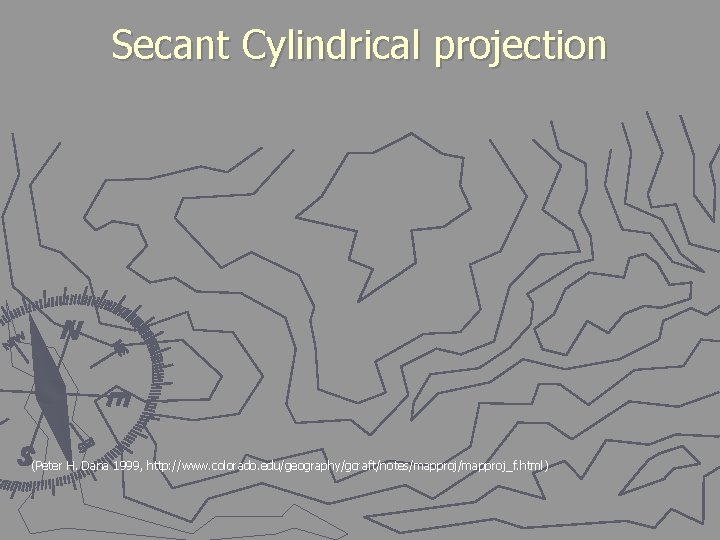 Secant Cylindrical projection (Peter H. Dana 1999, http: //www. colorado. edu/geography/gcraft/notes/mapproj_f. html) 