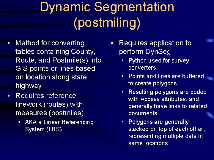 Dynamic Segmentation (postmiling) • Method for converting tables containing County, Route, and Postmile(s) into