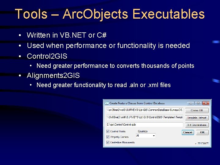 Tools – Arc. Objects Executables • Written in VB. NET or C# • Used