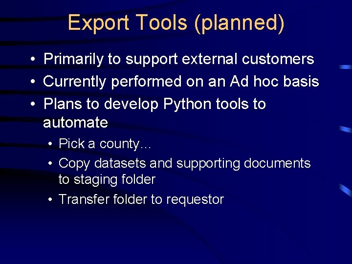 Export Tools (planned) • Primarily to support external customers • Currently performed on an