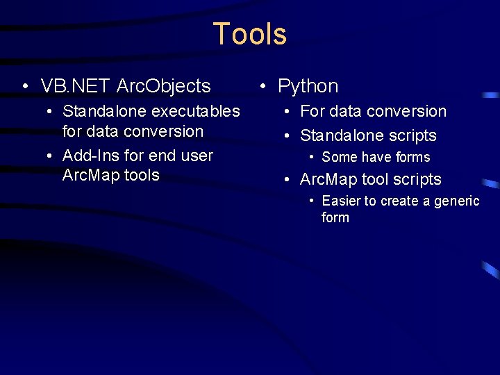 Tools • VB. NET Arc. Objects • Standalone executables for data conversion • Add-Ins