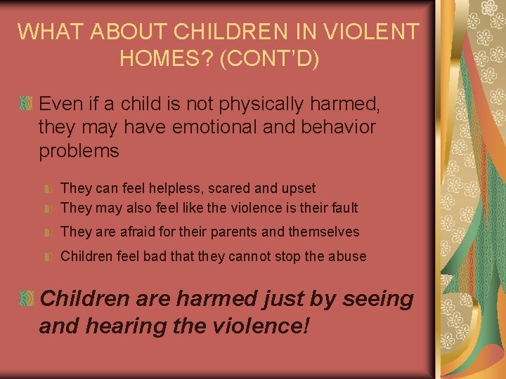 WHAT ABOUT CHILDREN IN VIOLENT HOMES? (CONT’D) Even if a child is not physically