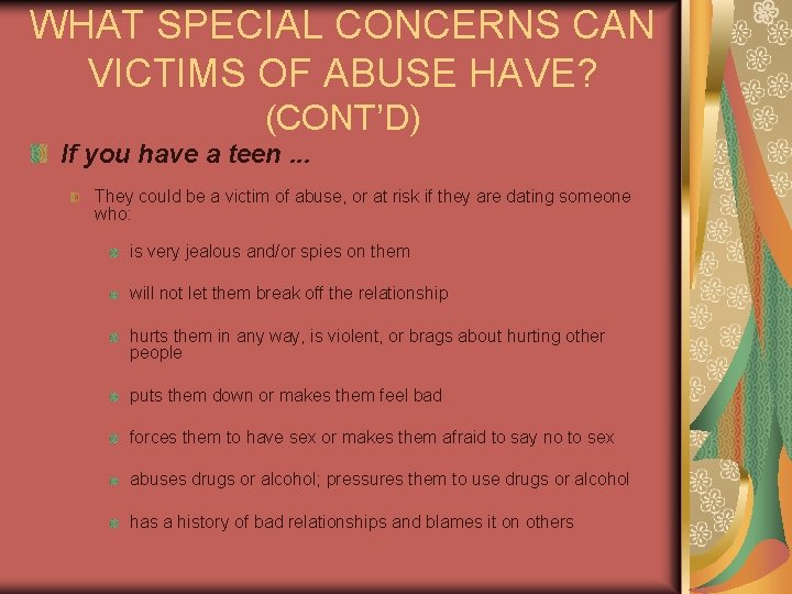 WHAT SPECIAL CONCERNS CAN VICTIMS OF ABUSE HAVE? (CONT’D) If you have a teen.