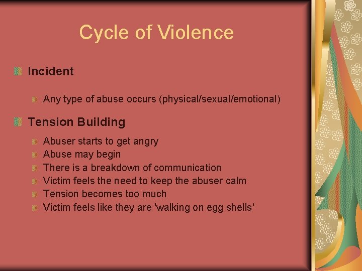Cycle of Violence Incident Any type of abuse occurs (physical/sexual/emotional) Tension Building Abuser starts