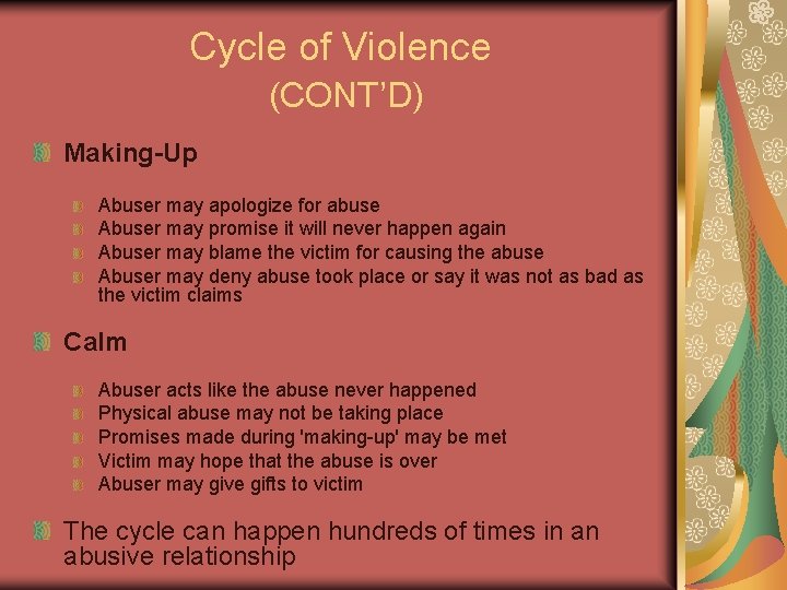 Cycle of Violence (CONT’D) Making-Up Abuser may apologize for abuse Abuser may promise it